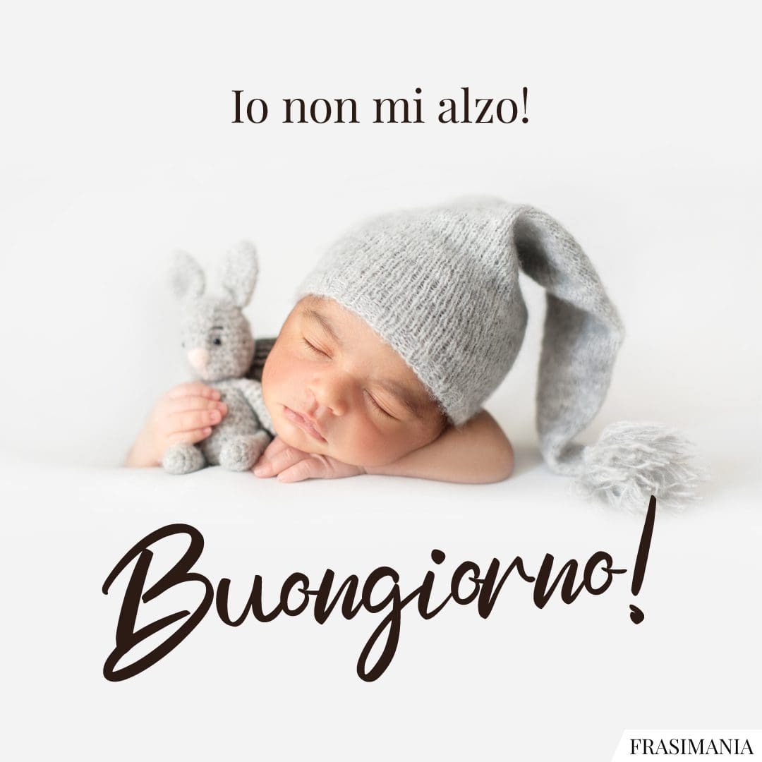 Io non mi alzo! Buongiorno!