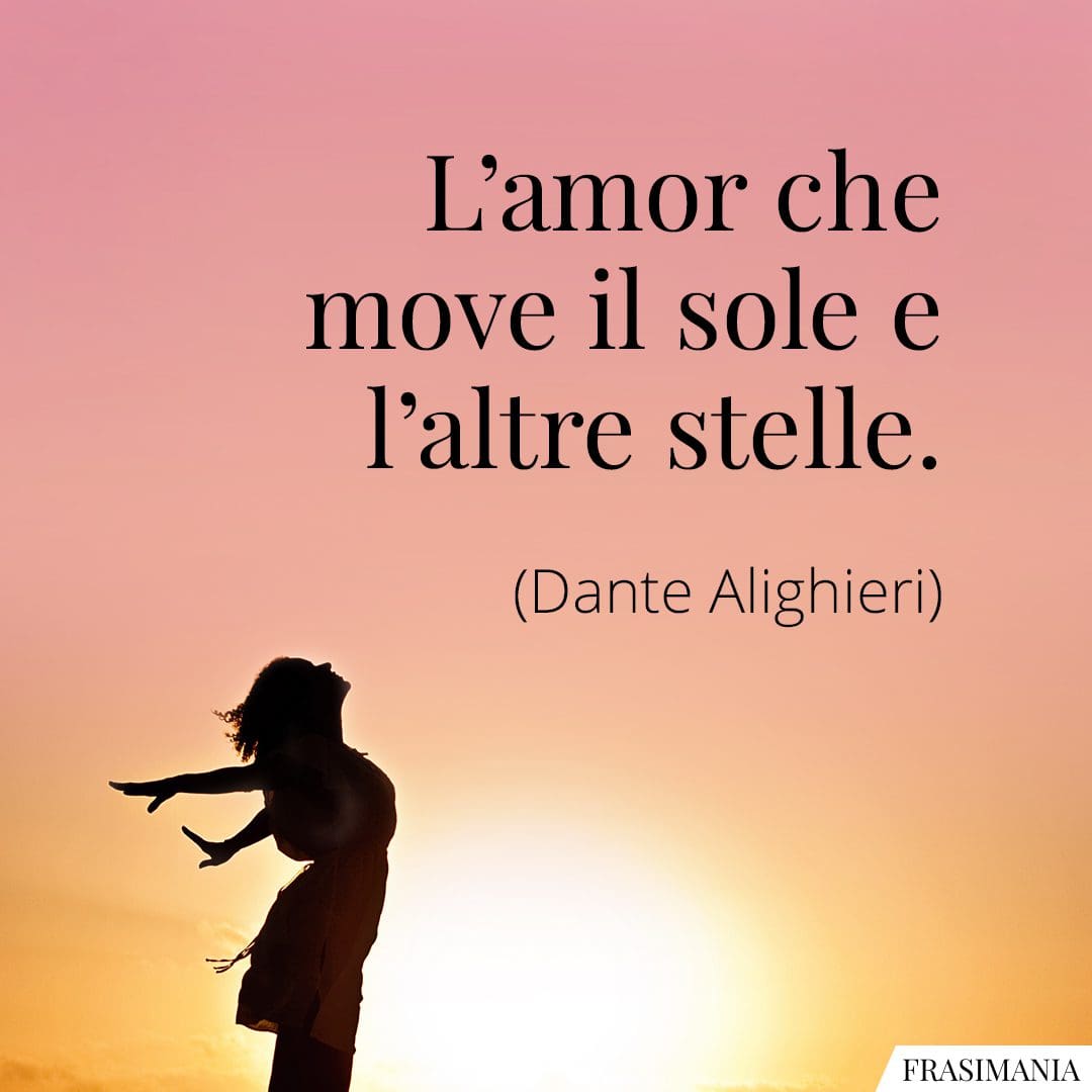 L'amor che move il sole e l'altre stelle.