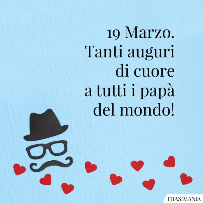 19 Marzo. Tanti auguri di cuore a tutti i papà del mondo!