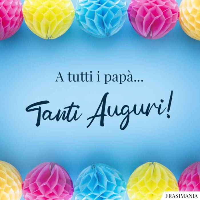 Frasi auguri festa Papà tutti