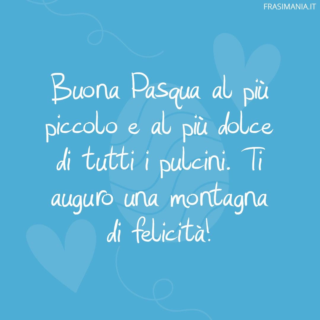 Buona Pasqua al più piccolo e al più dolce di tutti i pulcini. Ti auguro una montagna di felicità!