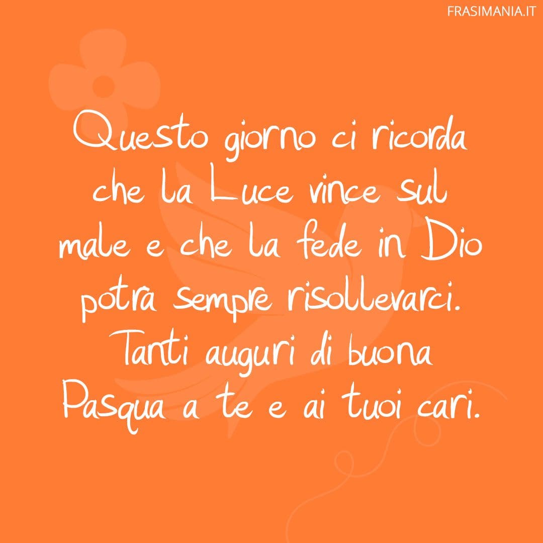 Questo giorno ci ricorda che la Luce vince sul male e che la fede in Dio potrà sempre risollevarci. Tanti auguri di buona Pasqua a te e ai tuoi cari.