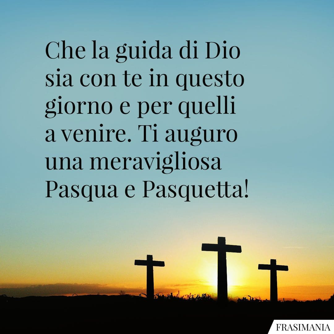 Che la guida di Dio sia con te in questo giorno e per quelli a venire. Ti auguro una meravigliosa Pasqua e Pasquetta!