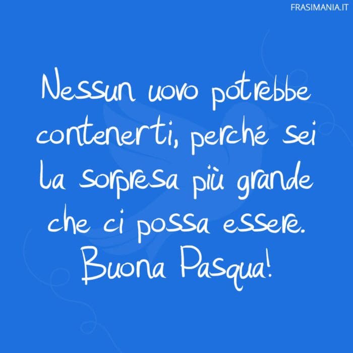 Nessun uovo potrebbe contenerti, perché sei la sorpresa più grande che ci possa essere. Buona Pasqua!