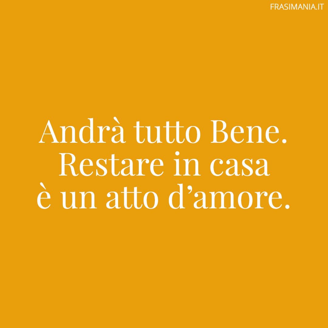 Andrà tutto Bene. Restare in casa è un atto d'amore.