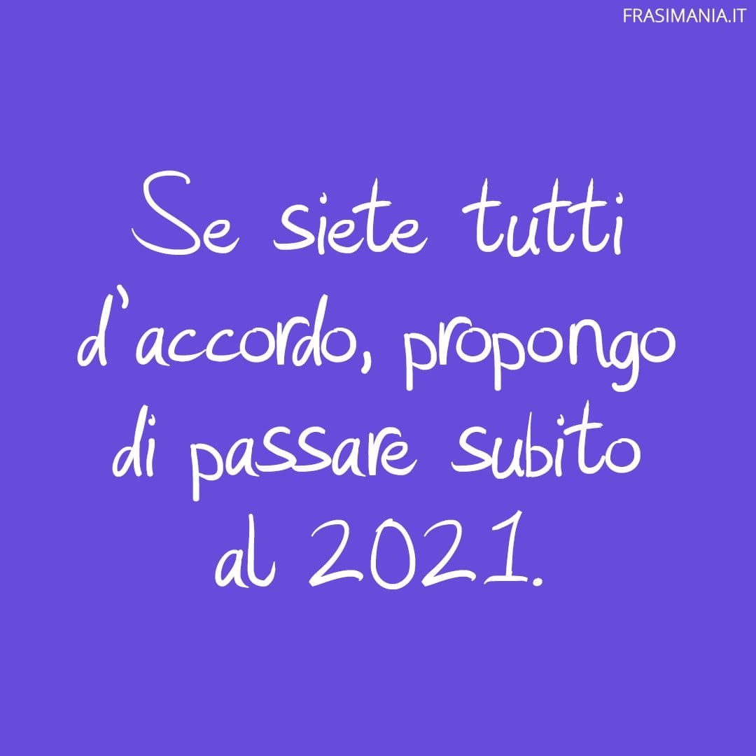 Se siete tutti d'accordo, propongo di passare subito al 2021.
