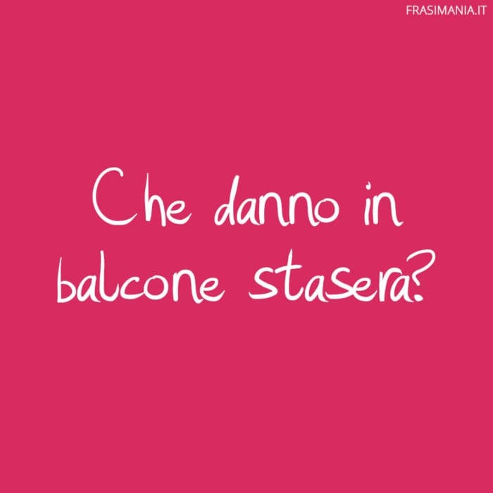 Che danno in balcone stasera?