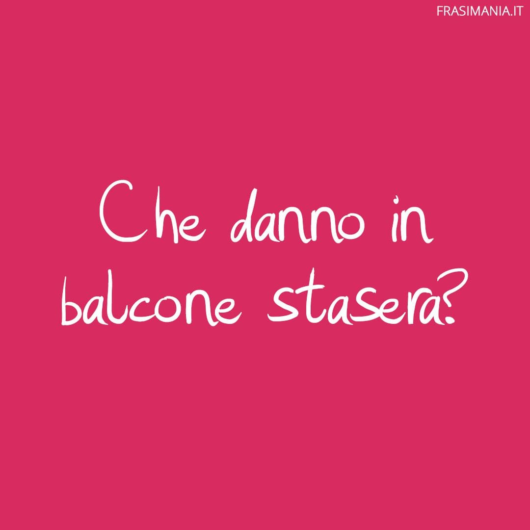 Che danno in balcone stasera?