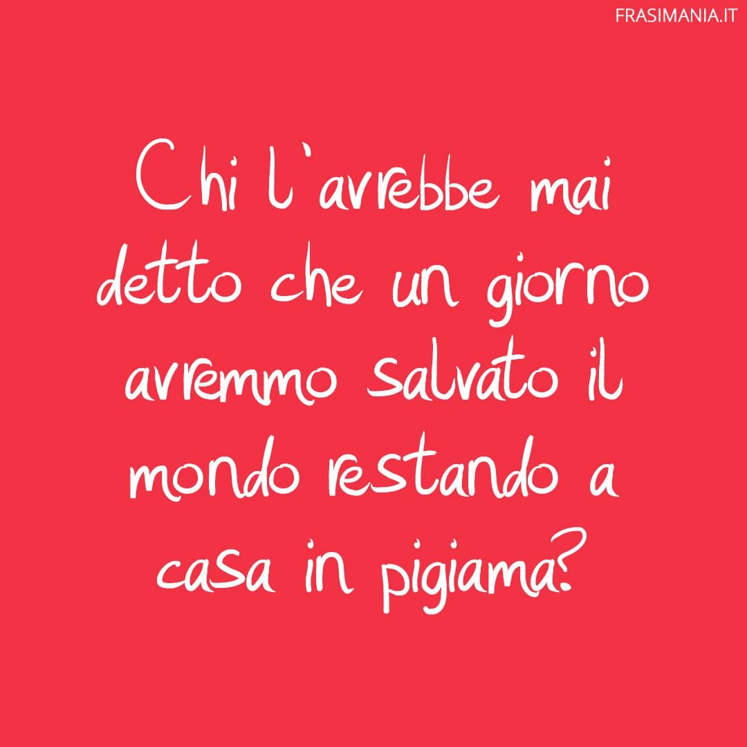 Chi l'avrebbe mai detto che un giorno avremmo salvato il mondo restando a casa in pigiama?