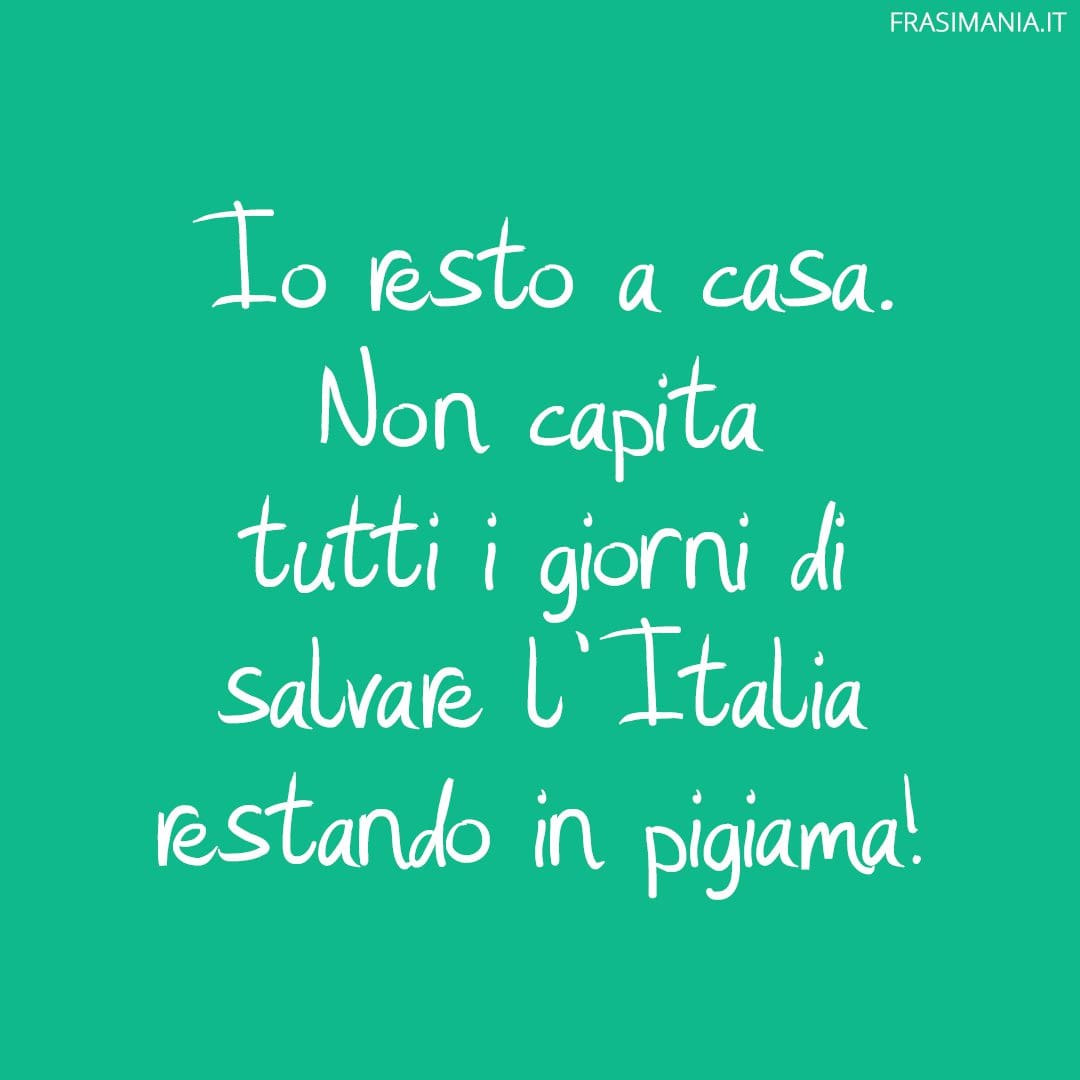 Io resto a casa. Non capita tutti i giorni di salvare l'Italia restando in pigiama!