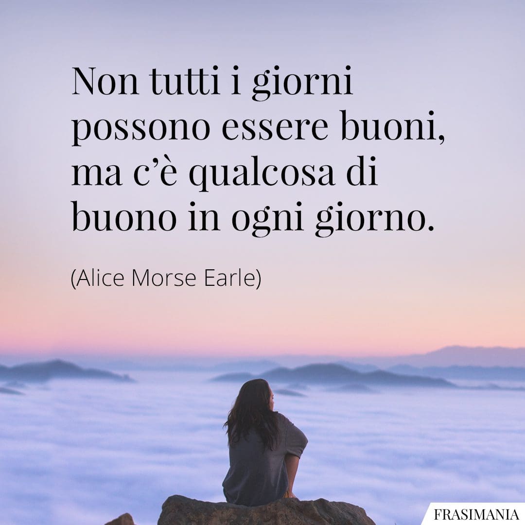 Non tutti i giorni possono essere buoni, ma c'è qualcosa di buono in ogni giorno.