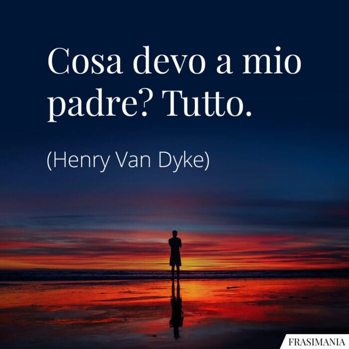 Cosa devo a mio padre? Tutto.