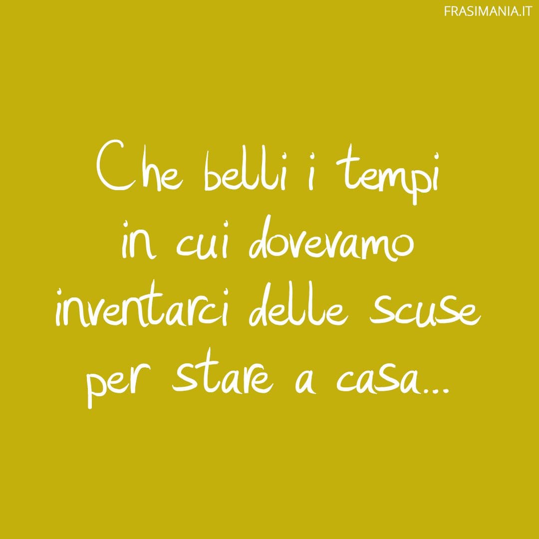 Che belli i tempi in cui dovevamo inventarci delle scuse per stare a casa...