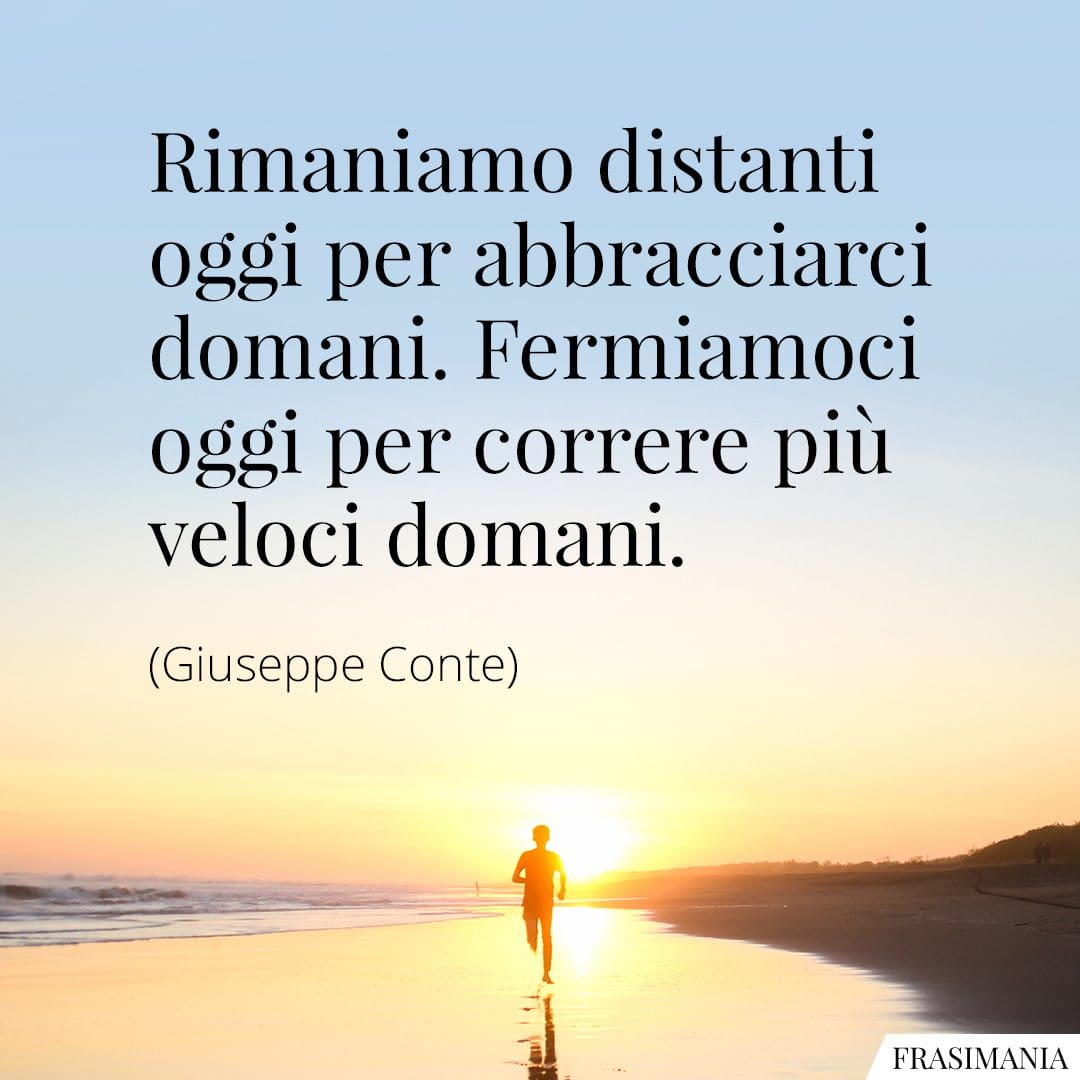 Rimaniamo distanti oggi per abbracciarci domani. Fermiamoci oggi per correre più veloci domani.