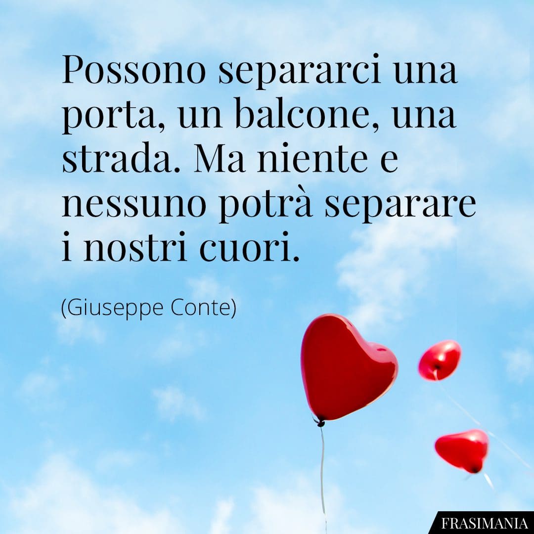 Possono separarci una porta, un balcone, una strada. Ma niente e nessuno potrà separare i nostri cuori.