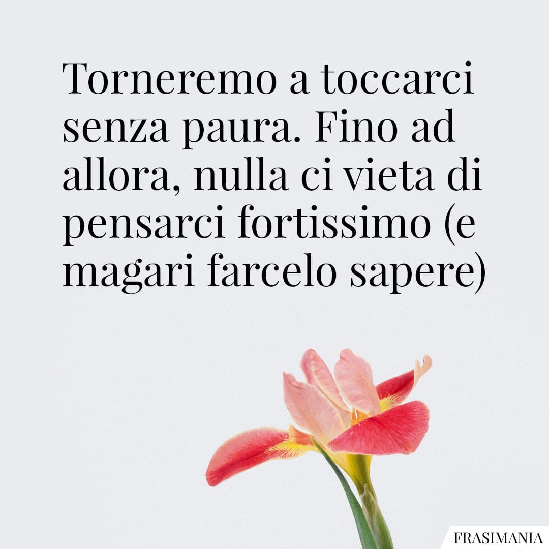 Torneremo a toccarci senza paura. Fino ad allora, nulla ci vieta di pensarci fortissimo (e magari farcelo sapere)