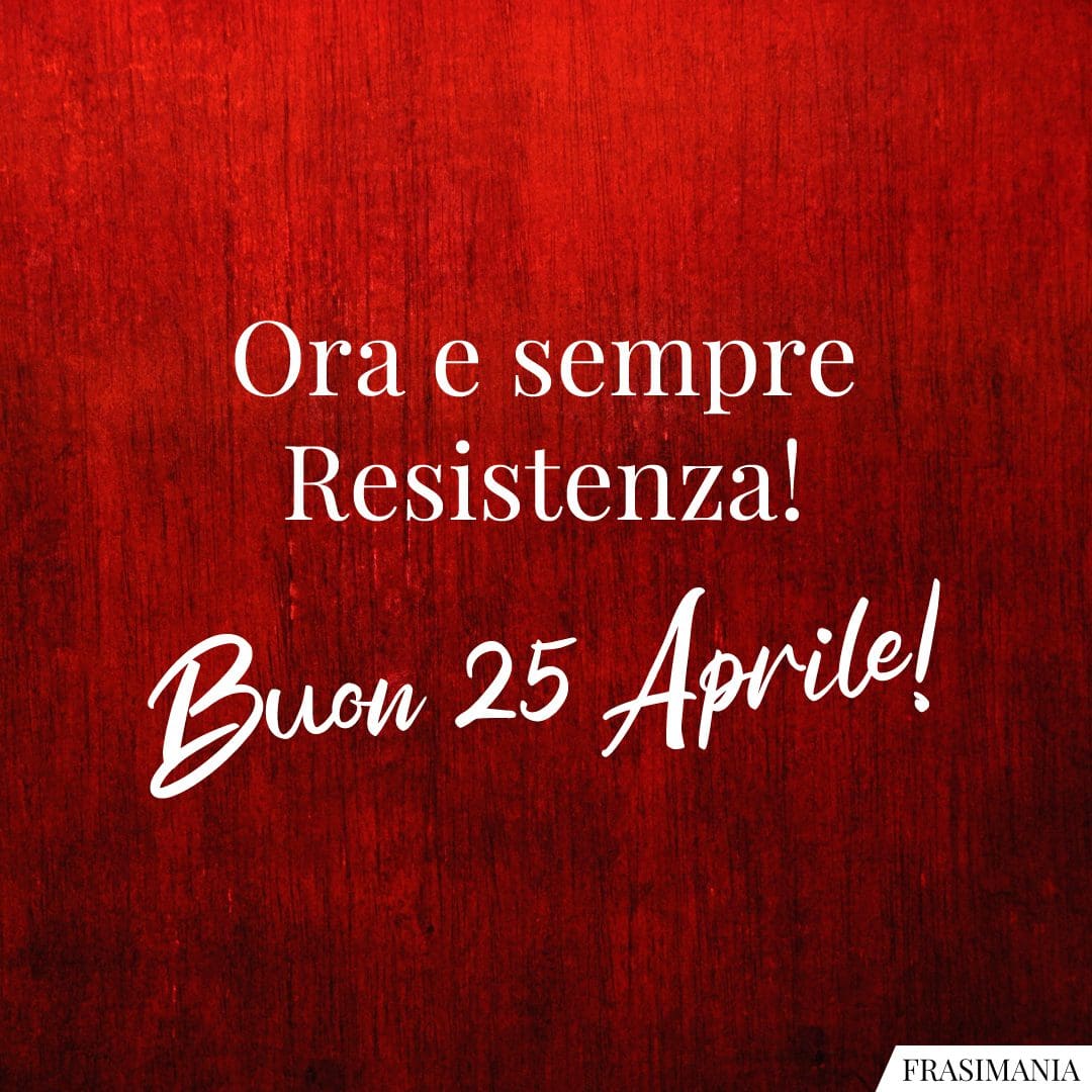 Ora e sempre Resistenza. Buon 25 Aprile!