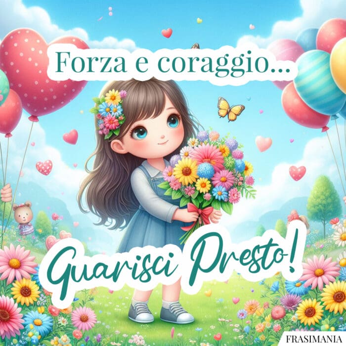 Forza e coraggio… Guarisci Presto!
