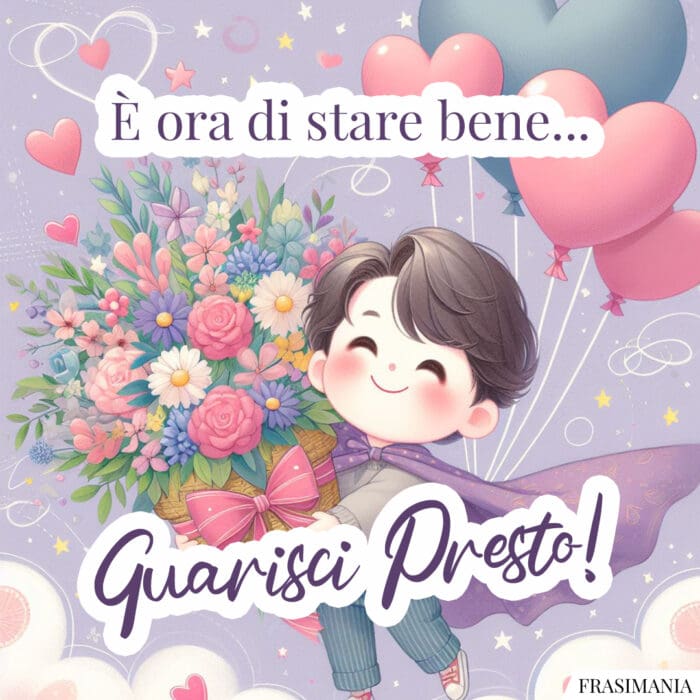 È ora di stare bene… Guarisci Presto!