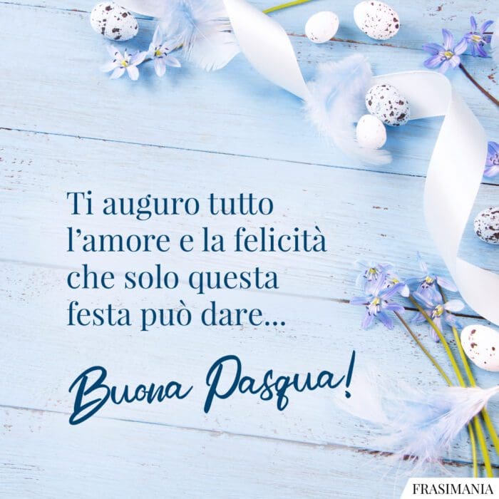 Ti auguro tutto l’amore e la felicità che solo questa festa può dare… Buona Pasqua!