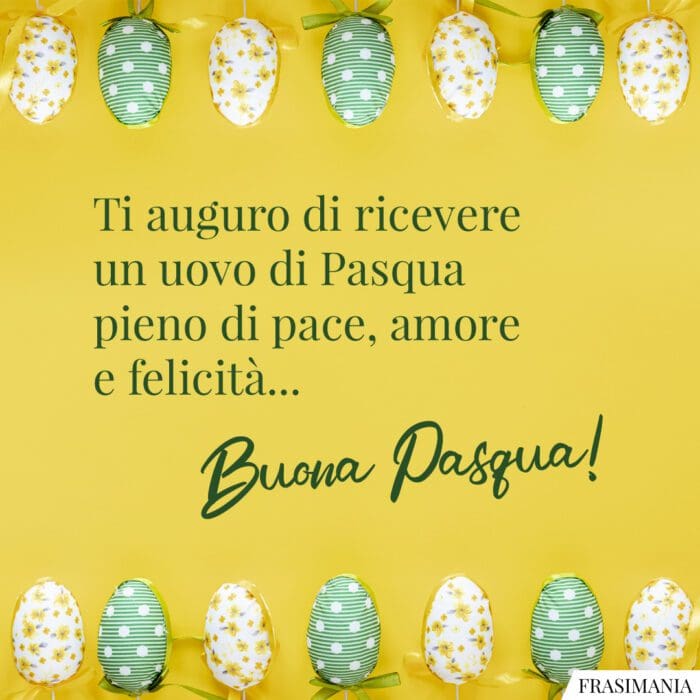 Ti auguro di ricevere un uovo di Pasqua pieno di felicità, amore e pace… Buona Pasqua!