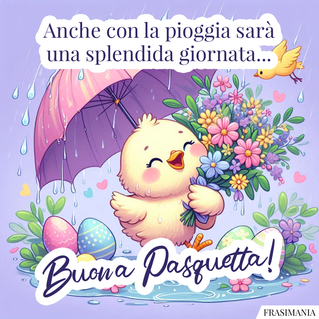 Anche con la pioggia sarà una splendida giornata... Buona Pasquetta!
