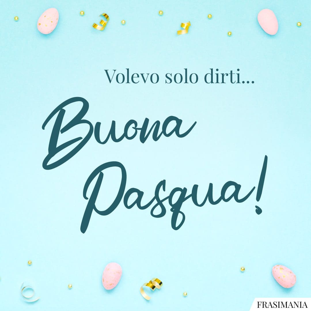 Volevo solo dirti... Buona Pasqua!