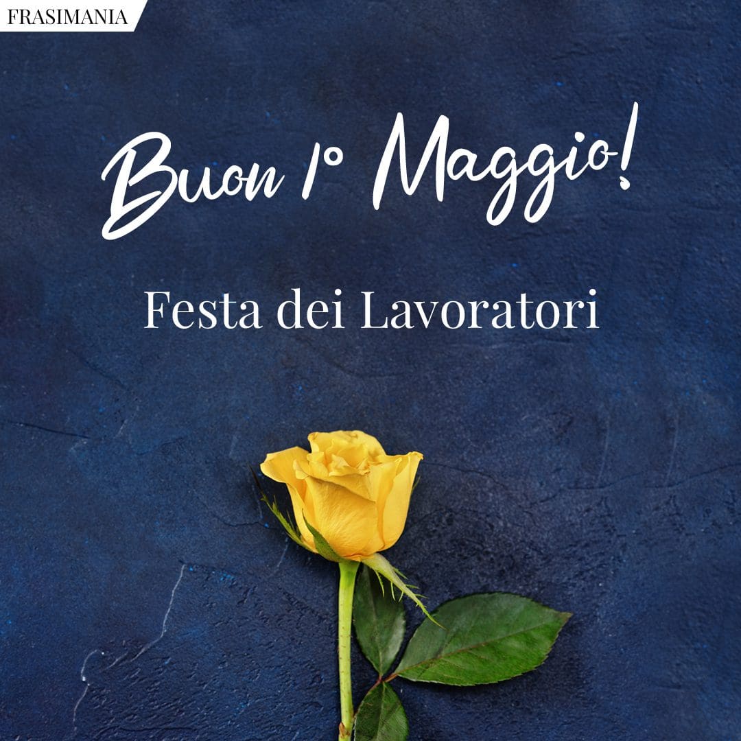 Frasi per il 1 Maggio 2024, Festa dei Lavoratori le 50 più belle (con