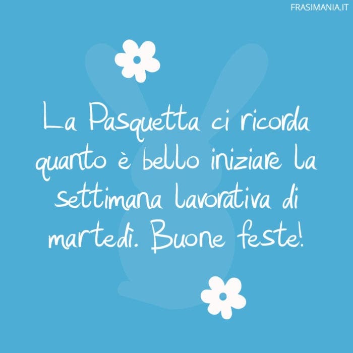 La Pasquetta ci ricorda quanto è bello iniziare la settimana lavorativa di martedì. Buone feste!