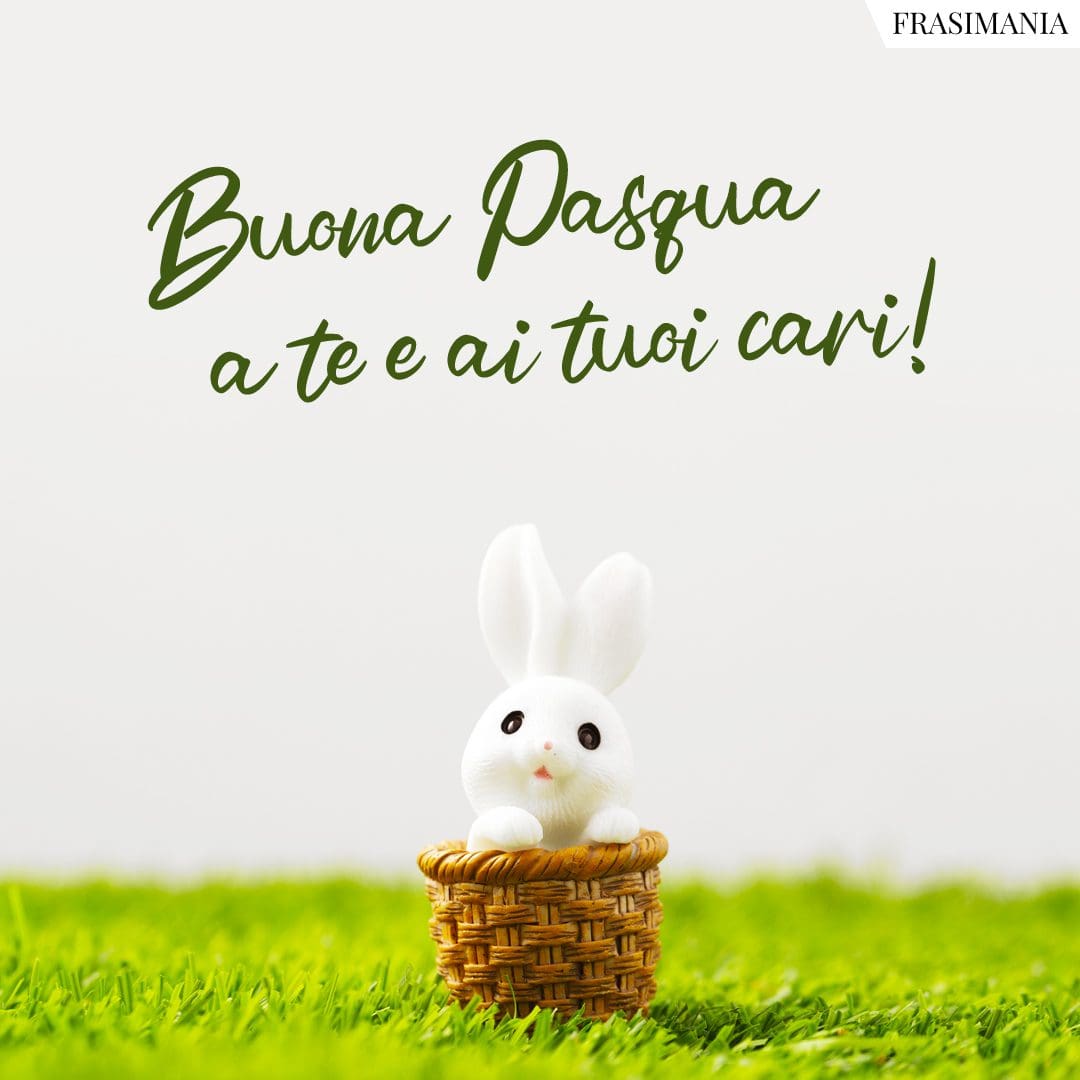 Buona Pasqua a te e ai tuoi cari!