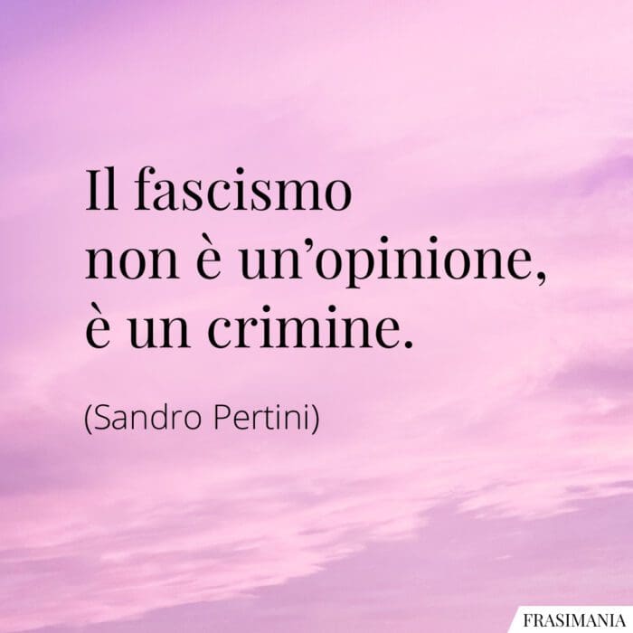 Il fascismo non è un'opinione, è un crimine.