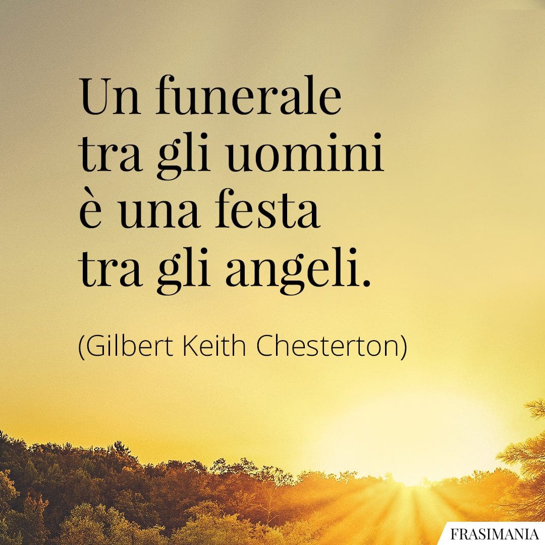 Un funerale tra gli uomini è una festa tra gli angeli.