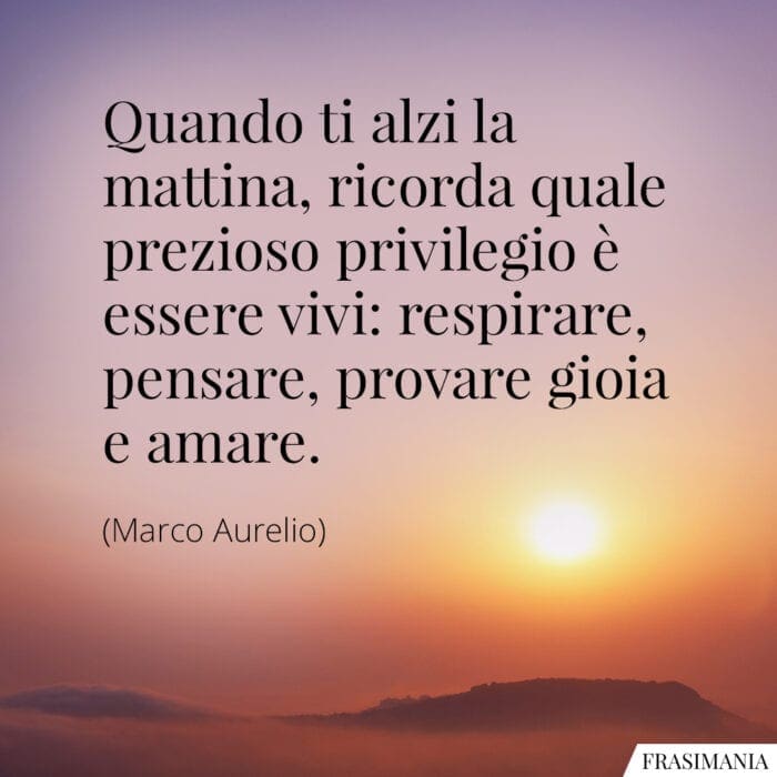 Frasi mattina privilegio gioia Marco Aurelio