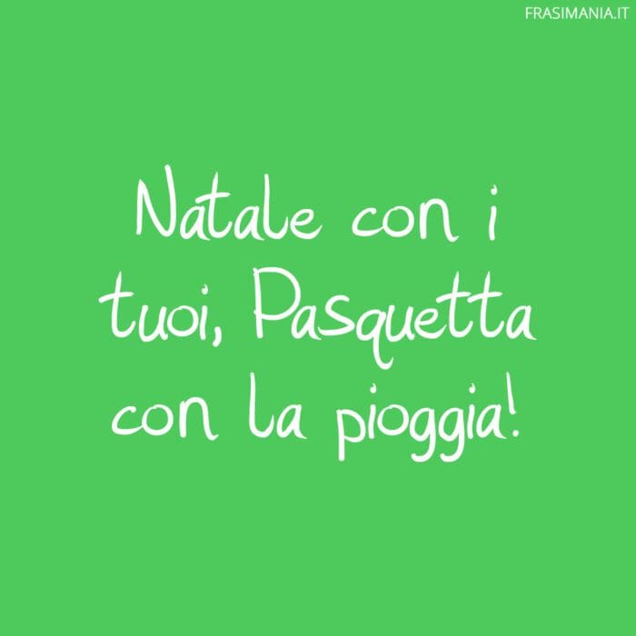 Natale con i tuoi, Pasquetta con la pioggia!