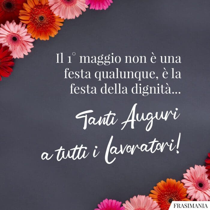 Il 1° maggio non è una festa qualunque, è la festa della dignità… Tanti Auguri a tutti i Lavoratori!