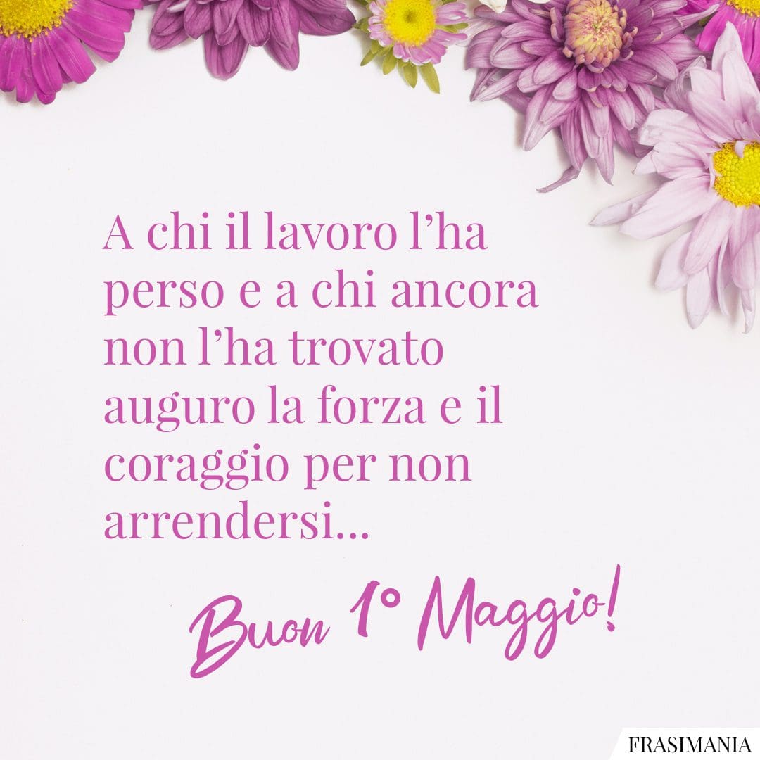 A chi il lavoro l'ha perso e a chi ancora non l'ha trovato auguro la forza e il coraggio per non arrendersi... Buon 1° Maggio!