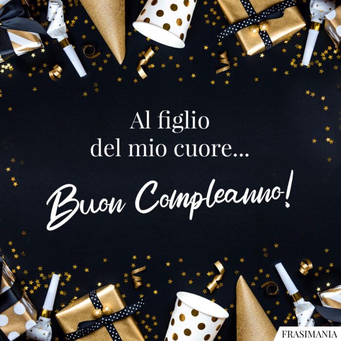Al figlio del mio cuore… Buon Compleanno!