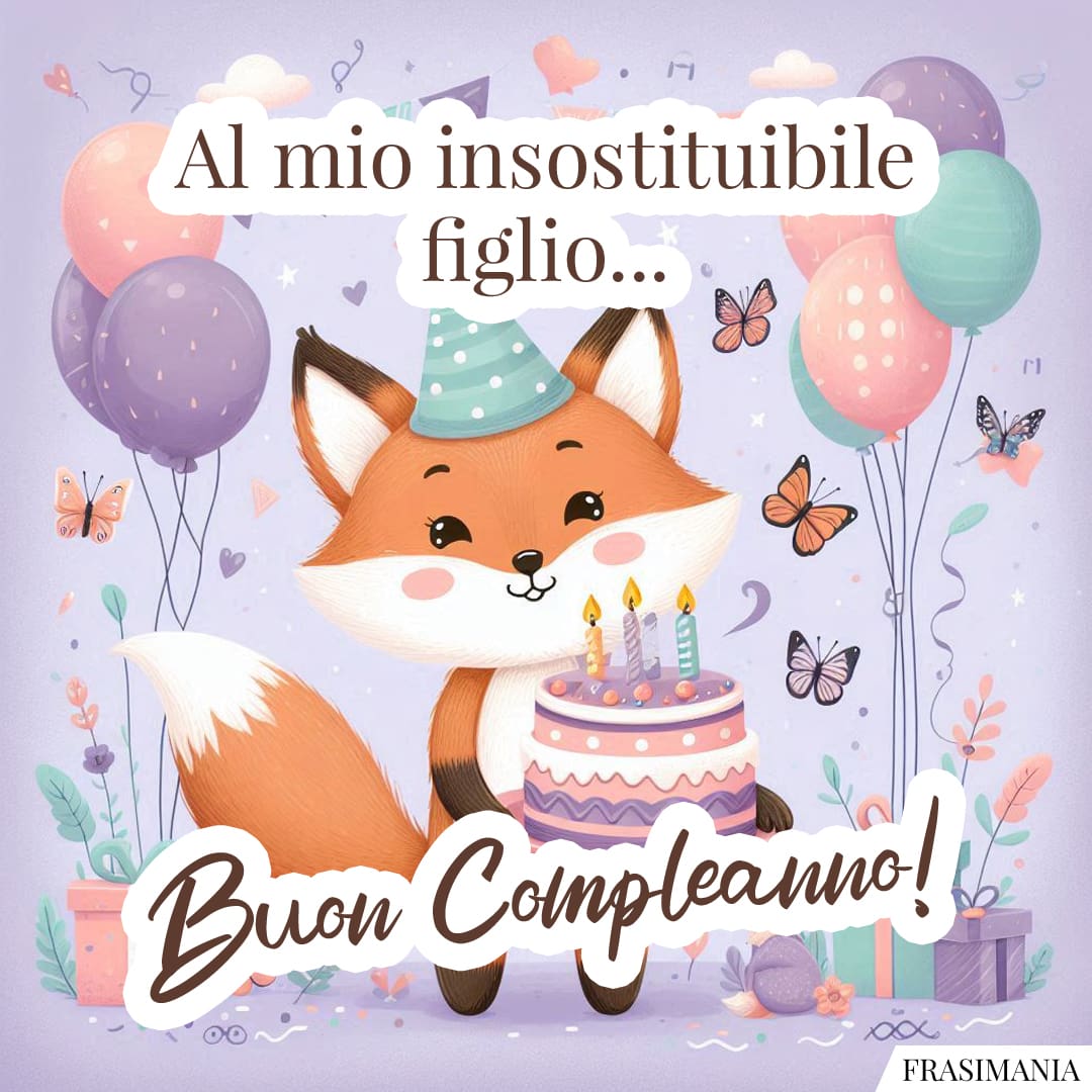Al mio insostituibile figlio... Buon Compleanno!