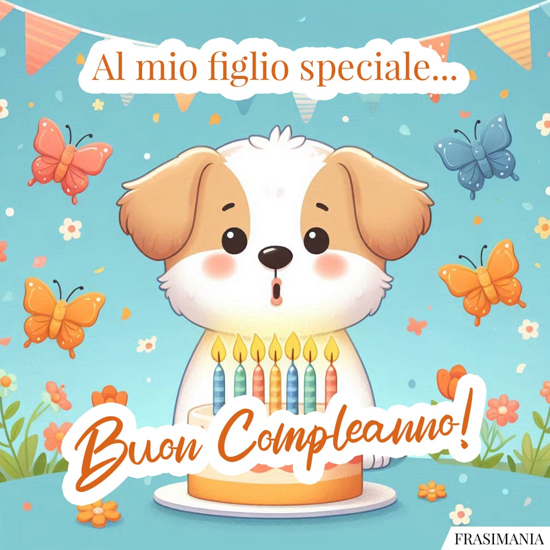 Al mio figlio speciale... Buon Compleanno!
