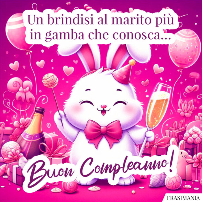 Un brindisi al marito più in gamba che conosca… Buon Compleanno!