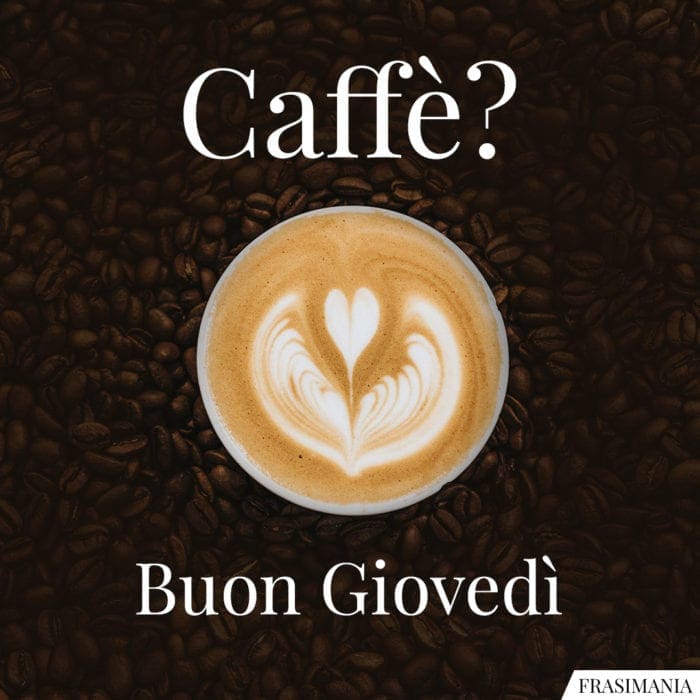 Caffè? Buon Giovedì.