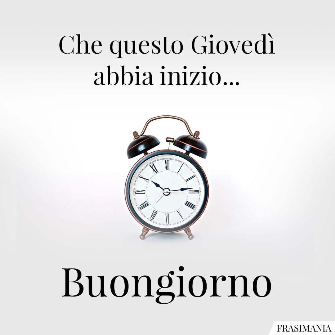 Che questo Giovedì abbia inizio... Buongiorno.