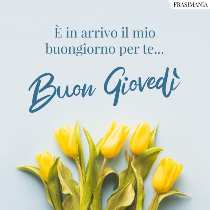 È in arrivo il mio buongiorno per te... Buon Giovedì.