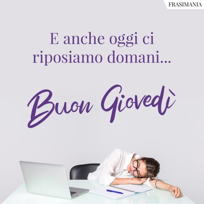 E anche oggi ci riposiamo domani… Buon Giovedì.