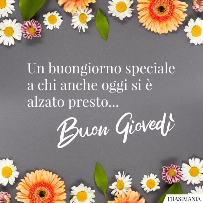 Un buongiorno speciale a chi anche oggi si è alzato presto… Buon Giovedì.
