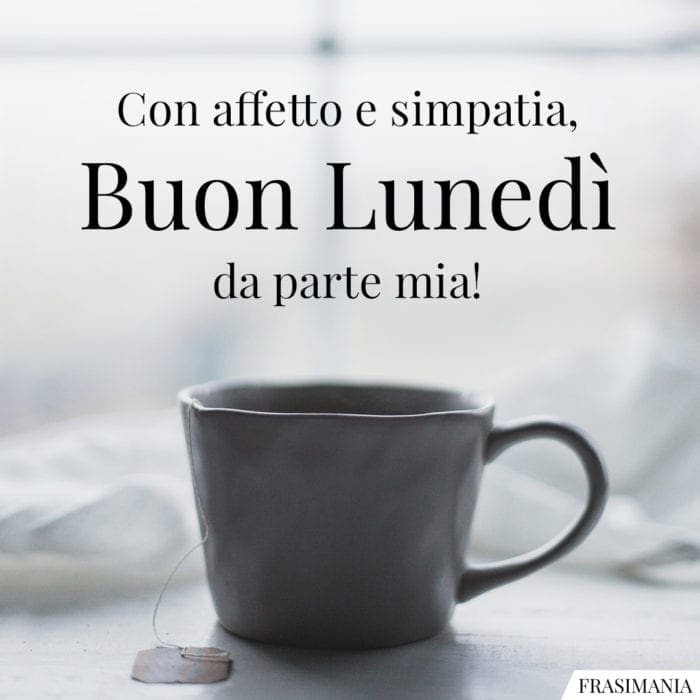 Con affetto e simpatia, Buon Lunedì da parte mia!