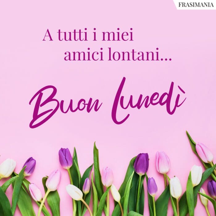 A tutti i miei amici lontani… Buon Lunedì.