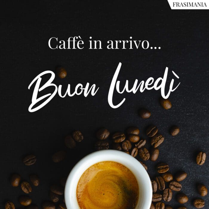 Caffè in arrivo… Buon Lunedì.