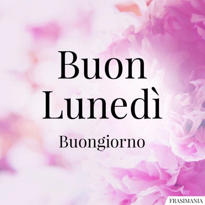 Buon lunedì. Buongiorno.