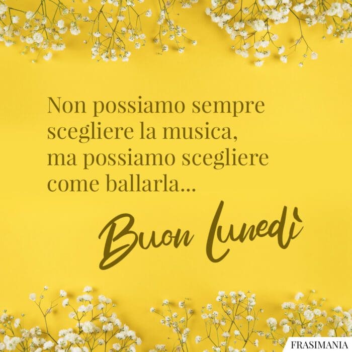 Non possiamo sempre scegliere la musica, ma possiamo scegliere come ballarla… Buon Lunedì.